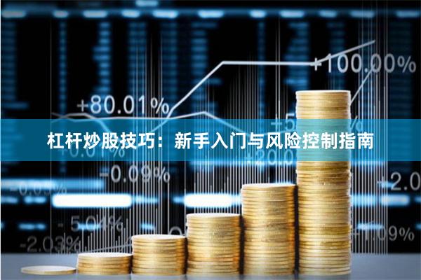 杠杆炒股技巧：新手入门与风险控制指南