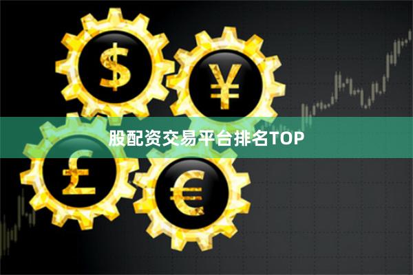 股配资交易平台排名TOP